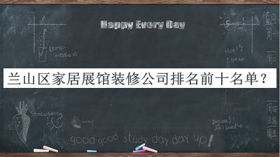 蘭山區(qū)家居展館裝修公司排名前十名單發(fā)布，值得一看