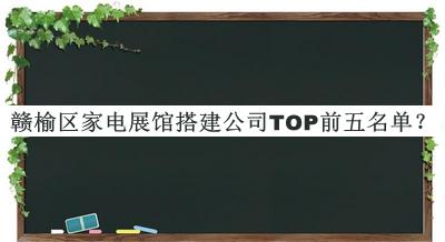 贛榆區(qū)家電展館搭建公司TOP前五名單公開，值得一看