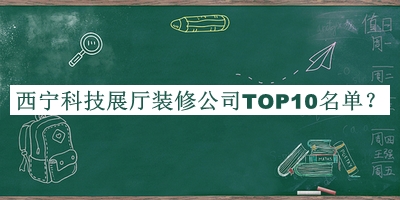 西寧科技展廳裝修公司TOP10名單揭曉，良心推薦
