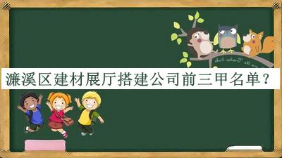 濂溪區(qū)建材展廳搭建公司前三甲名單發(fā)布，值得一看