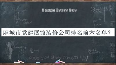 麻城市黨建展館裝修公司排名前六名單發(fā)布，閱后既刪