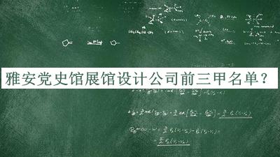 雅安黨史館展館設(shè)計(jì)公司前三甲名單揭曉，良心推薦