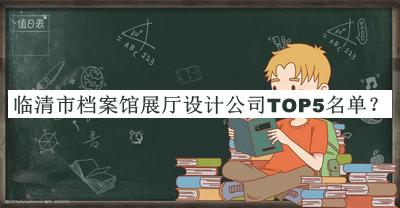 臨清市檔案館展廳設(shè)計(jì)公司TOP5名單揭曉，值得一看