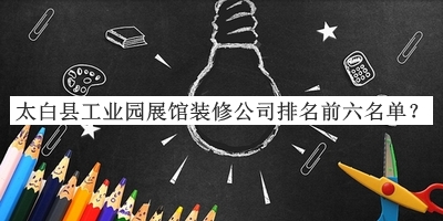 太白縣工業(yè)園展館裝修公司排名前六名單發(fā)布，值得一看