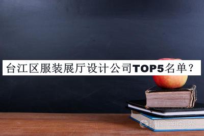 臺(tái)江區(qū)服裝展廳設(shè)計(jì)公司TOP5名單推出，閱后既刪