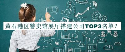 黃石港區(qū)警史館展廳搭建公司TOP3名單推出，網(wǎng)友推薦