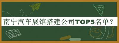 南寧汽車展館搭建公司TOP5名單公布，網(wǎng)友推薦