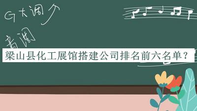 梁山縣化工展館搭建公司排名前六名單揭曉，趕快收藏