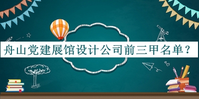 舟山黨建展館設(shè)計公司前三甲名單揭曉，閱后既刪