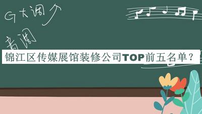 錦江區(qū)傳媒展館裝修公司TOP前五名單揭曉，閱后既刪