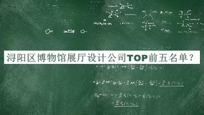 潯陽區(qū)博物館展廳設(shè)計公司TOP前五名單宣布，值得一看