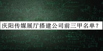 慶陽傳媒展廳搭建公司前三甲名單發(fā)布，趕快收藏