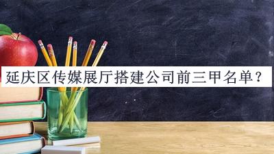 延慶區(qū)傳媒展廳搭建公司前三甲名單公開，網(wǎng)友推薦