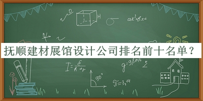 撫順建材展館設(shè)計公司排名前十名單公布，閱后既刪