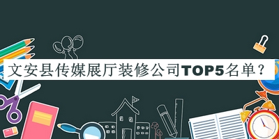 文安縣傳媒展廳裝修公司TOP5名單公開(kāi)，值得一看