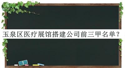 玉泉區(qū)醫(yī)療展館搭建公司前三甲名單推出，閱后既刪