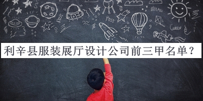 利辛縣服裝展廳設計公司前三甲名單公開，網(wǎng)友推薦