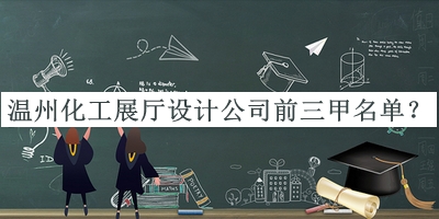 溫州化工展廳設(shè)計(jì)公司前三甲名單推出，網(wǎng)友推薦