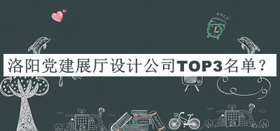 洛陽黨建展廳設計公司TOP3名單宣布，值得一看