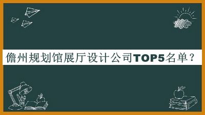 儋州規(guī)劃館展廳設計公司TOP5名單宣布，值得一看