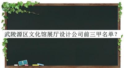 武陵源區(qū)文化館展廳設計公司前三甲名單公開，良心推薦
