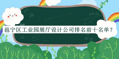 邕寧區(qū)工業(yè)園展廳設(shè)計(jì)公司排名前十名單揭曉，值得一看