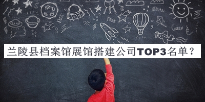 蘭陵縣檔案館展館搭建公司TOP3名單揭曉，值得一看