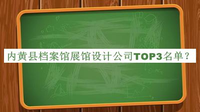 內(nèi)黃縣檔案館展館設(shè)計公司TOP3名單宣布，網(wǎng)友推薦