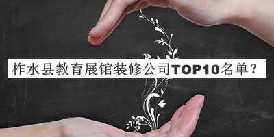 柞水縣教育展館裝修公司TOP10名單公布，閱后既刪