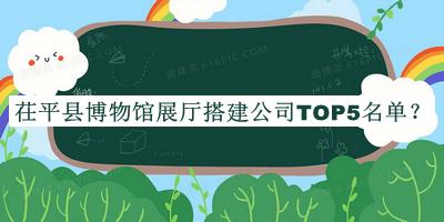 茌平縣博物館展廳搭建公司TOP5名單揭曉，趕快收藏
