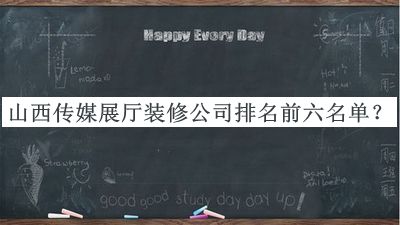山西傳媒展廳裝修公司排名前六名單公布，值得一看