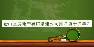 倉(cāng)山區(qū)房地產(chǎn)展館搭建公司排名前十名單公布，值得一看