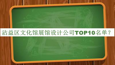 沾益區(qū)文化館展館設(shè)計公司TOP10名單公布，網(wǎng)友推薦