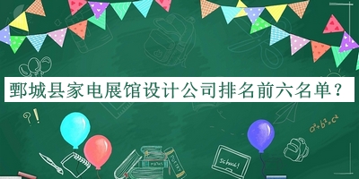 鄄城縣家電展館設(shè)計(jì)公司排名前六名單推出，閱后既刪