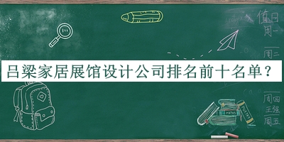 呂梁家居展館設(shè)計公司排名前十名單公布，閱后既刪