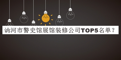 訥河市警史館展館裝修公司TOP5名單公開，網(wǎng)友推薦