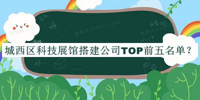 城西區(qū)科技展館搭建公司TOP前五名單推出，值得一看