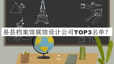 易縣檔案館展館設計公司TOP3名單公布，網(wǎng)友推薦