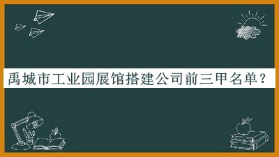 禹城市工業(yè)園展館搭建公司前三甲名單發(fā)布，閱后既刪