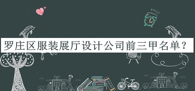 羅莊區(qū)服裝展廳設(shè)計(jì)公司前三甲名單揭曉，閱后既刪