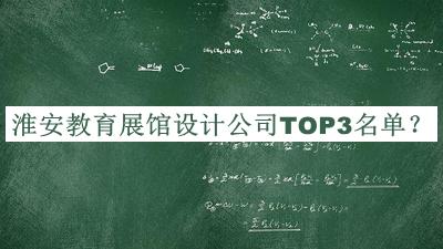淮安教育展館設(shè)計(jì)公司TOP3名單公開，良心推薦