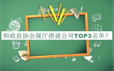 和政縣協(xié)會展廳搭建公司TOP3名單公布，趕快收藏