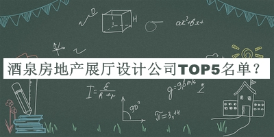 酒泉房地產(chǎn)展廳設(shè)計(jì)公司TOP5名單發(fā)布，閱后既刪