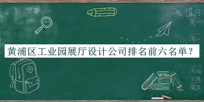 黃浦區(qū)工業(yè)園展廳設(shè)計(jì)公司排名前六名單揭曉，趕快收藏