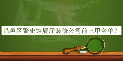 昌邑區(qū)警史館展廳裝修公司前三甲名單揭曉，趕快收藏