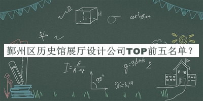 鄞州區(qū)歷史館展廳設計公司TOP前五名單發(fā)布，閱后既刪