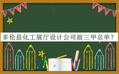 多倫縣化工展廳設計公司前三甲名單發(fā)布，網友推薦