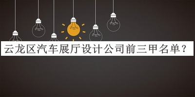 云龍區(qū)汽車展廳設(shè)計(jì)公司前三甲名單宣布，值得一看