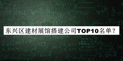 東興區(qū)建材展館搭建公司TOP10名單推出，良心推薦