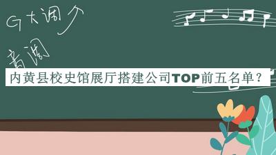內(nèi)黃縣校史館展廳搭建公司TOP前五名單揭曉，網(wǎng)友推薦